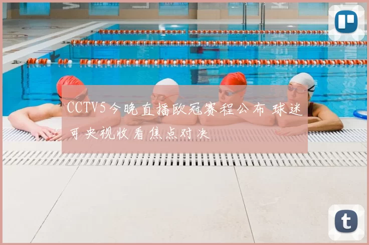 CCTV5今晚直播欧冠赛程公布 球迷可央视收看焦点对决