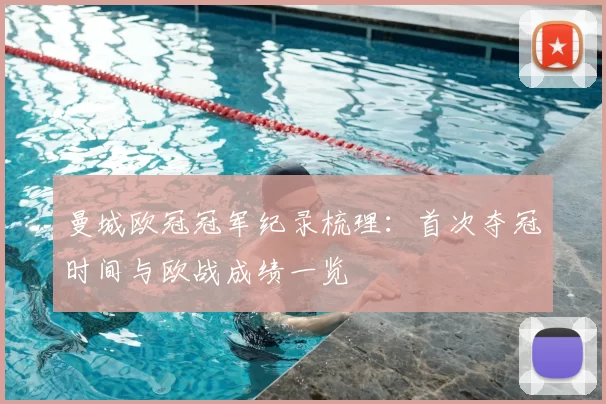 曼城欧冠冠军纪录梳理：首次夺冠时间与欧战成绩一览