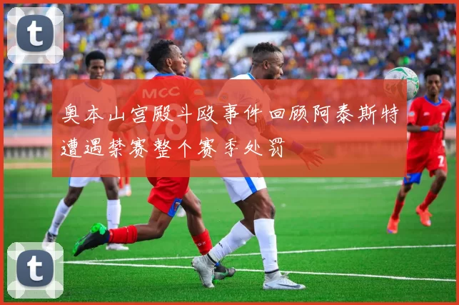 奥本山宫殿斗殴事件回顾阿泰斯特遭遇禁赛整个赛季处罚