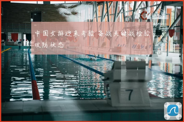 中国女排迎来考验 备战关键战检验攻防状态