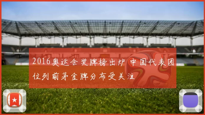 2016奥运会奖牌榜出炉 中国代表团位列前茅金牌分布受关注