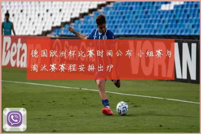 德国欧洲杯比赛时间公布 小组赛与淘汰赛赛程安排出炉